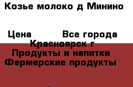 Козье молоко д.Минино › Цена ­ 150 - Все города, Красноярск г. Продукты и напитки » Фермерские продукты   . Адыгея респ.,Адыгейск г.